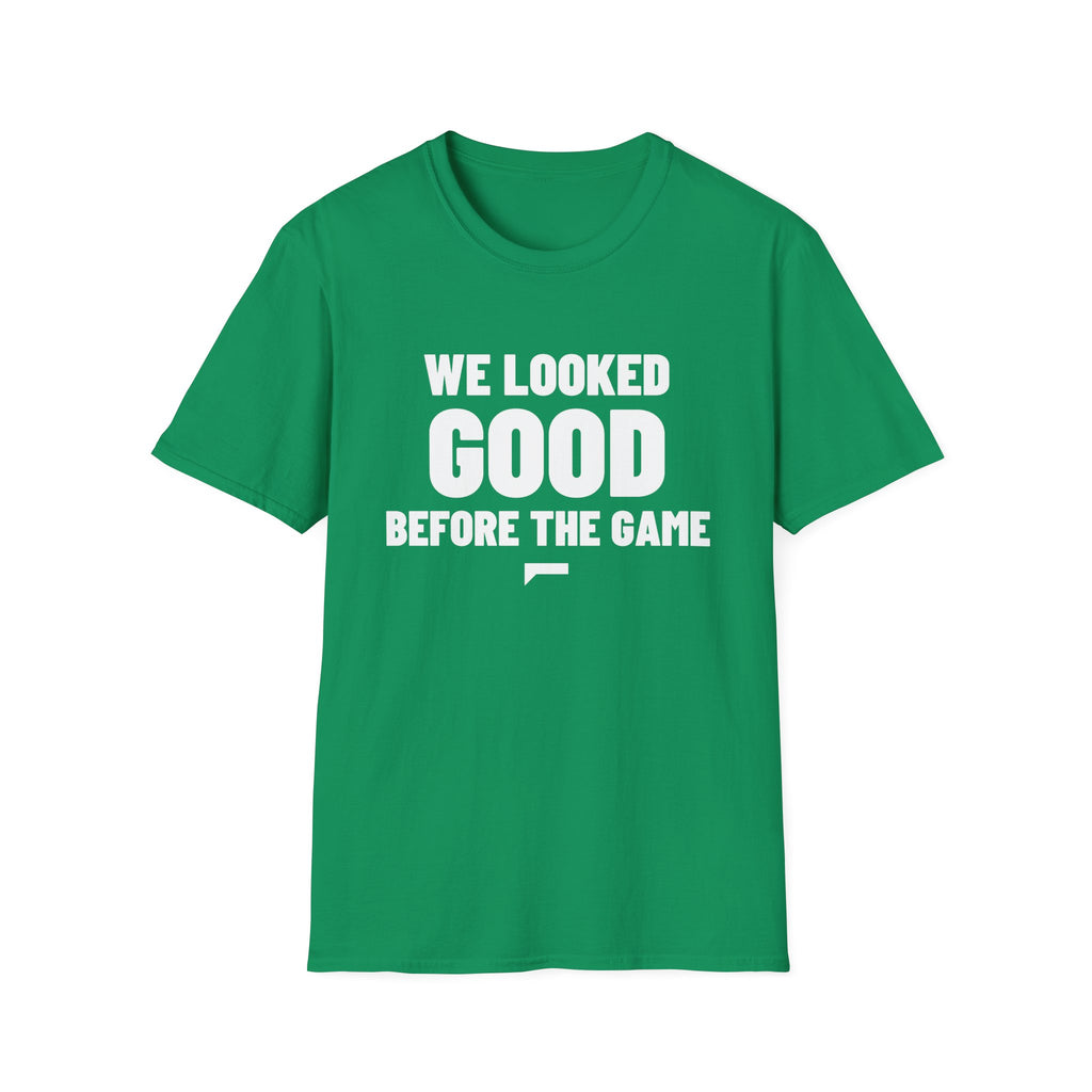 WE LOOKED GOOD BEFORE THE GAME T-Shirt