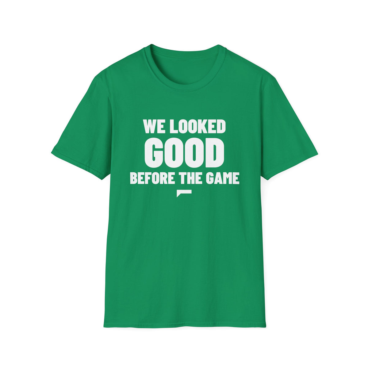 WE LOOKED GOOD BEFORE THE GAME T-Shirt