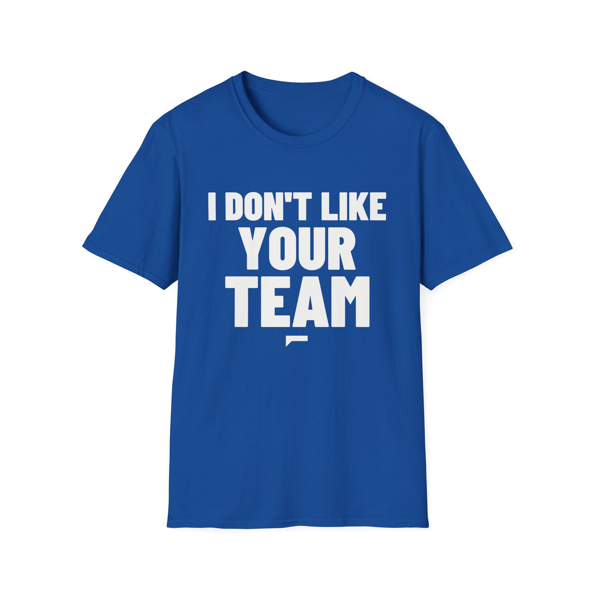 I DON'T LIKE YOUR TEAM T-Shirt - Bold Stack