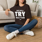 WE WILL TRY REALLY HARD T-Shirt