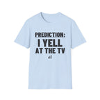 PREDICTION: I YELL AT THE TV T-Shirt