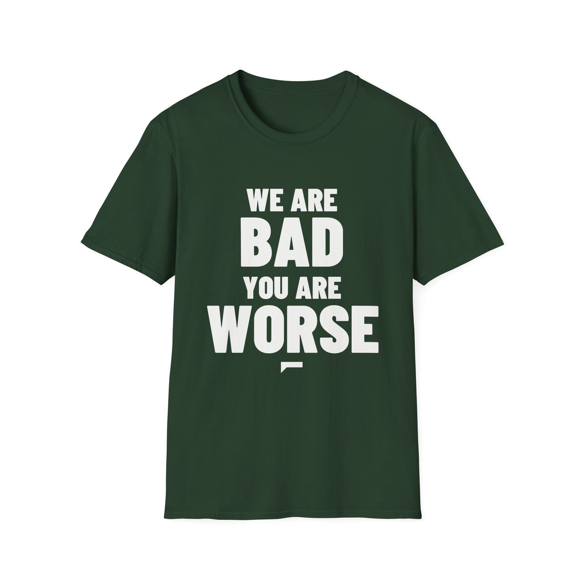 WE ARE BAD YOU ARE WORSE T-Shirt - Bold Stack