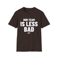 OUR TEAM IS LESS BAD T-Shirt
