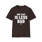 OUR TEAM IS LESS BAD T-Shirt