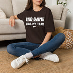 BAD GAME STILL MY TEAM T-Shirt