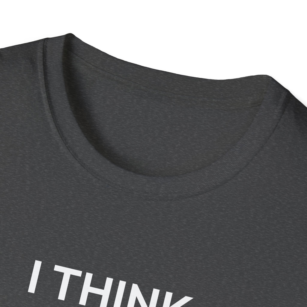 I THINK WE MIGHT BE GOOD T-Shirt
