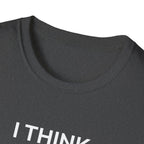 I THINK WE MIGHT BE GOOD T-Shirt