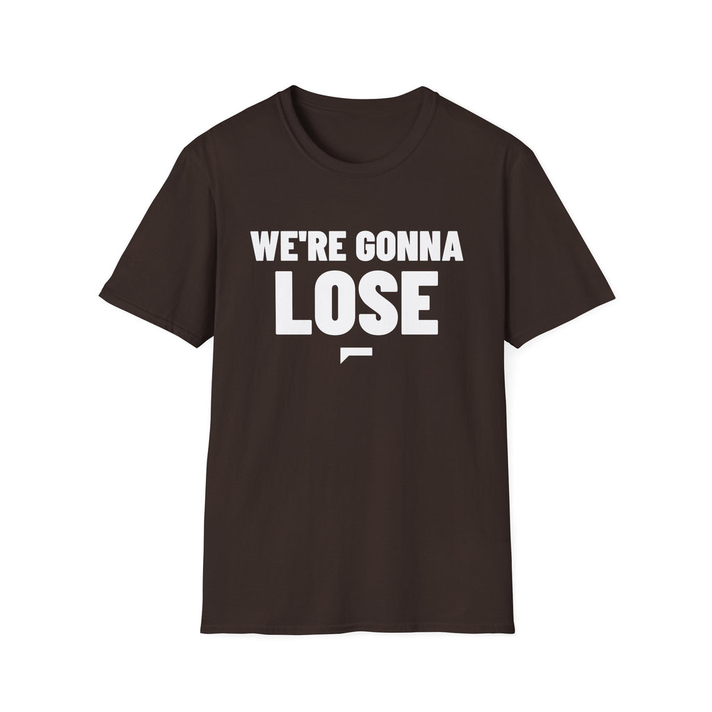 WE'RE GONNA LOSE T-Shirt