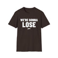 WE'RE GONNA LOSE T-Shirt