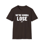 WE'RE GONNA LOSE T-Shirt