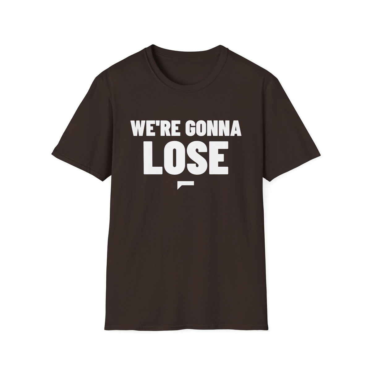 WE'RE GONNA LOSE T-Shirt