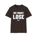 WE MIGHT LOSE T-Shirt