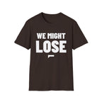 WE MIGHT LOSE T-Shirt