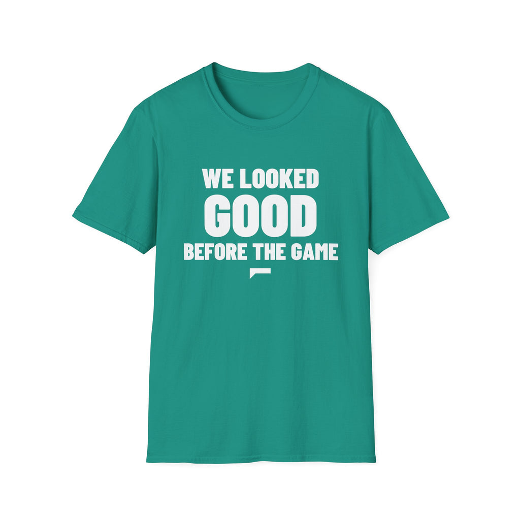 WE LOOKED GOOD BEFORE THE GAME T-Shirt