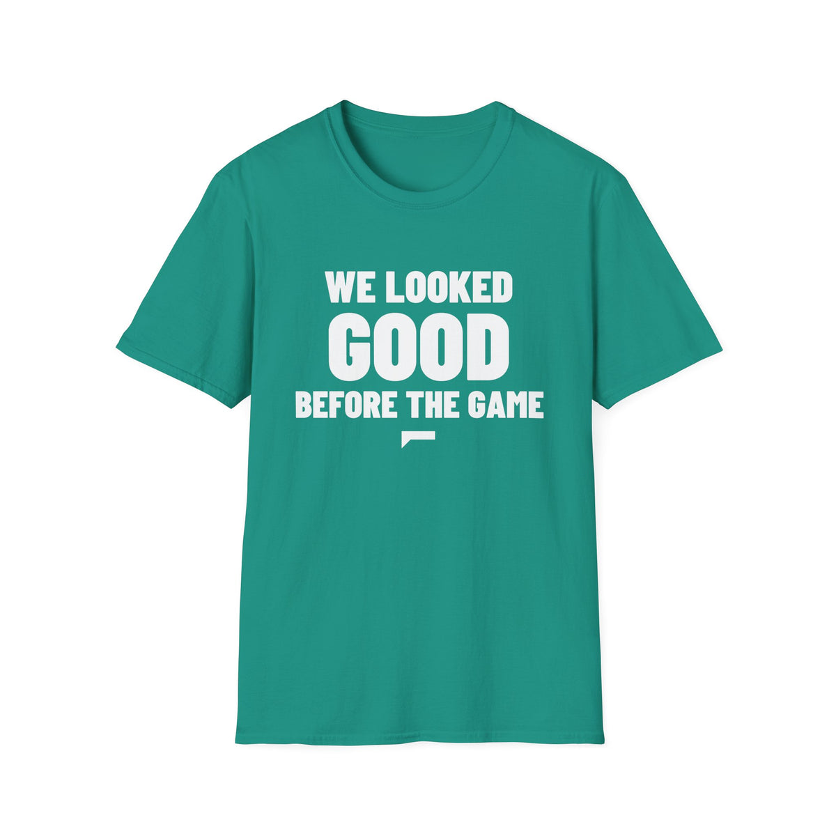 WE LOOKED GOOD BEFORE THE GAME T-Shirt