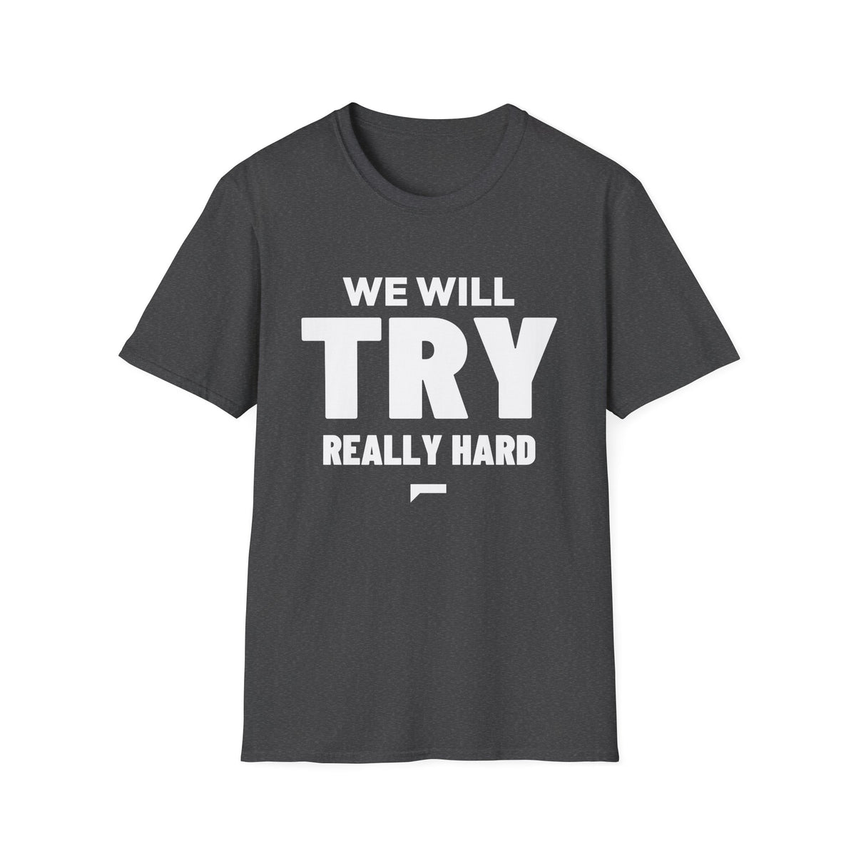 WE WILL TRY REALLY HARD T-Shirt