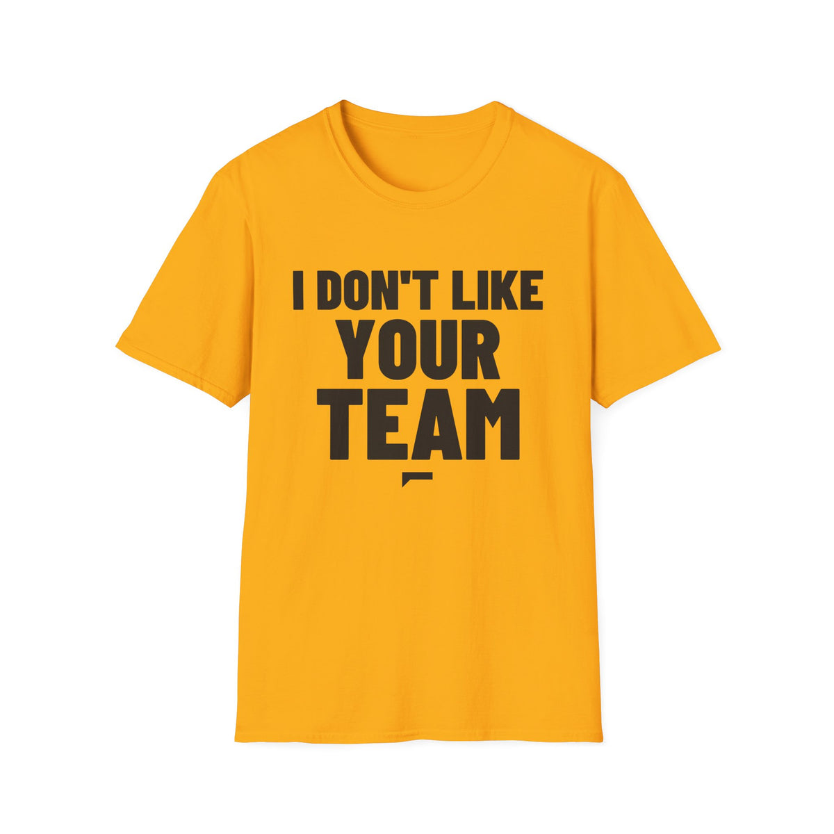 I DON'T LIKE YOUR TEAM T-Shirt - Bold Stack