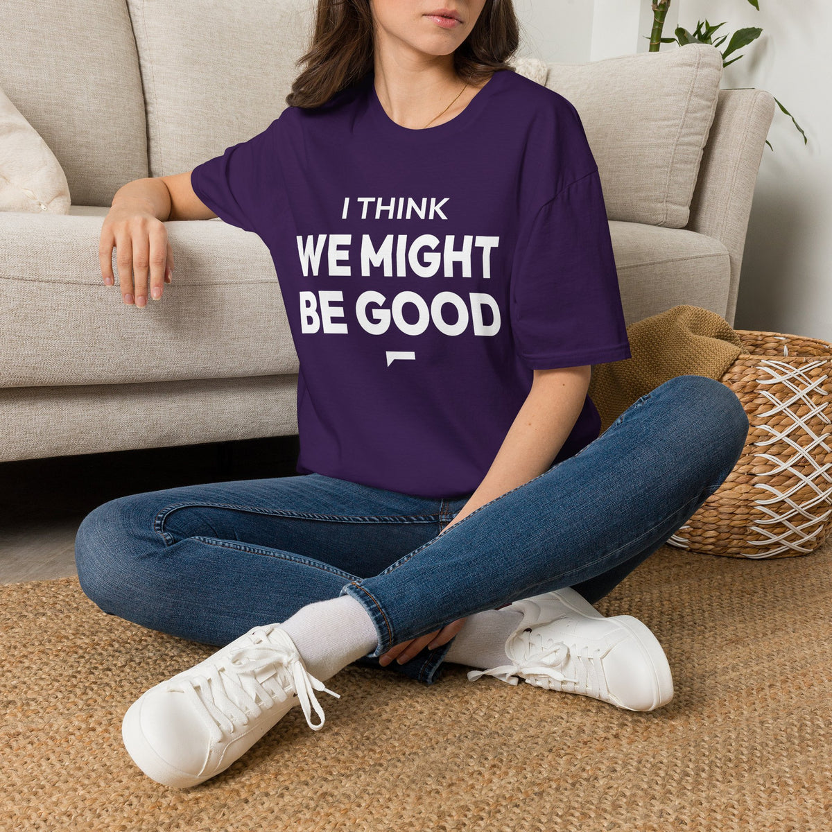 I THINK WE MIGHT BE GOOD T-Shirt