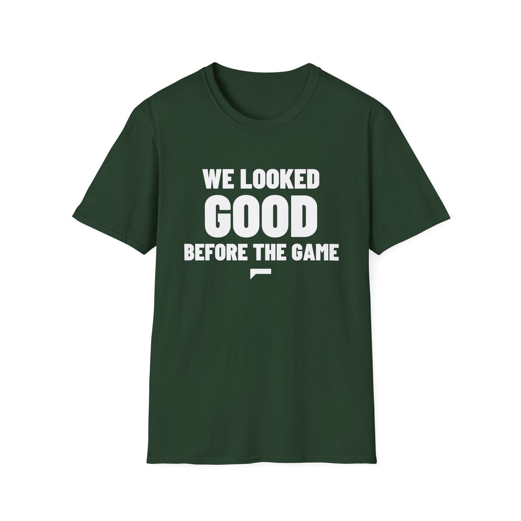 WE LOOKED GOOD BEFORE THE GAME T-Shirt