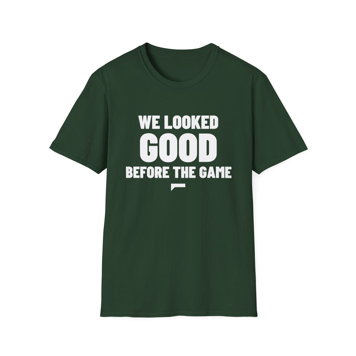 WE LOOKED GOOD BEFORE THE GAME T-Shirt