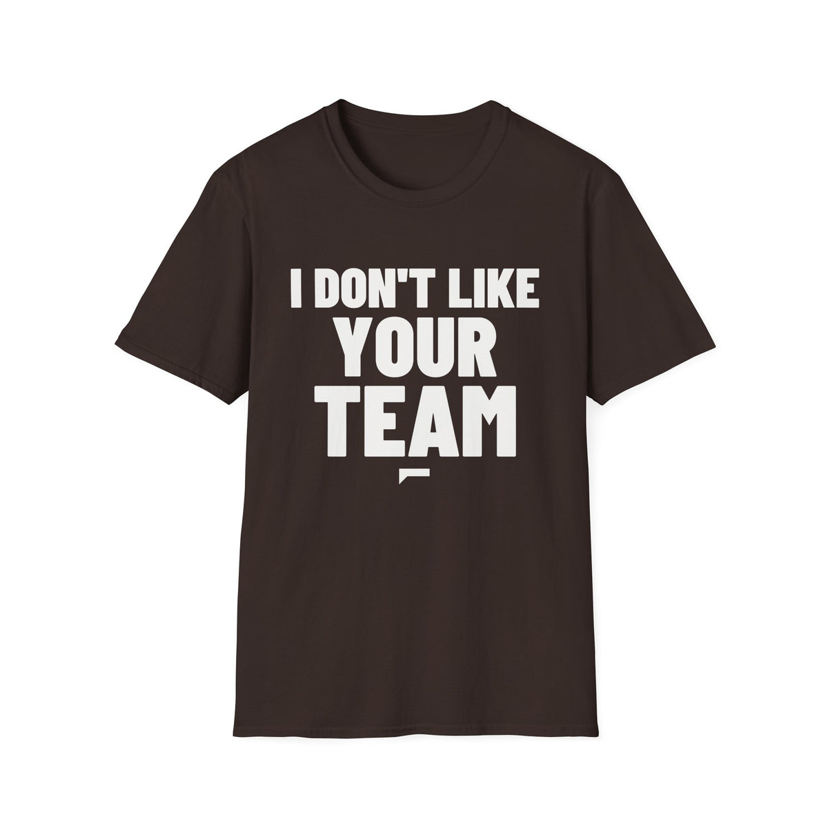 I DON'T LIKE YOUR TEAM T-Shirt - Bold Stack