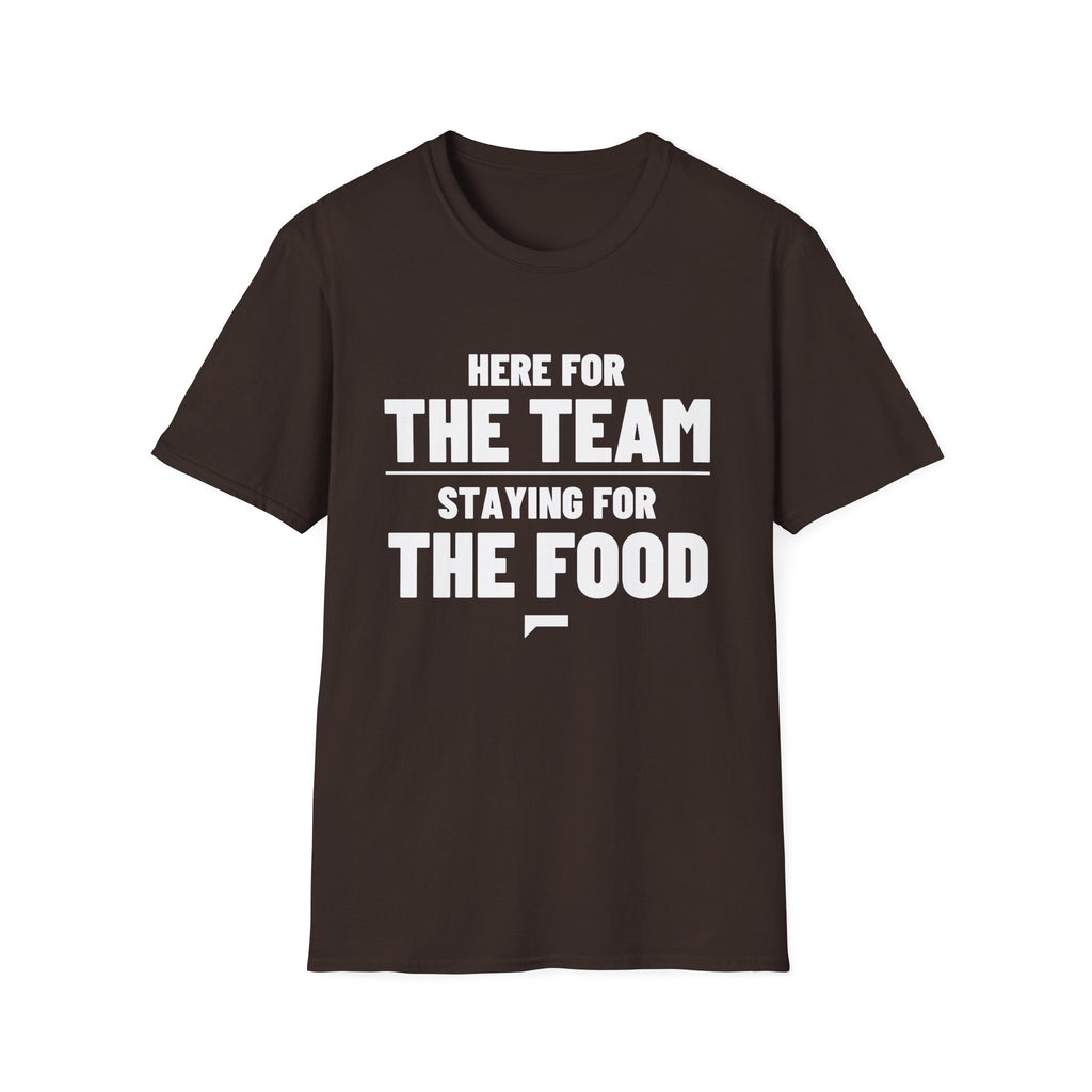 HERE FOR THE TEAM STAYING FOR THE FOOD T-Shirt