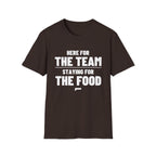 HERE FOR THE TEAM STAYING FOR THE FOOD T-Shirt