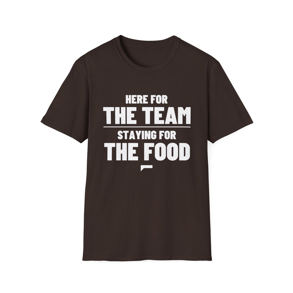 HERE FOR THE TEAM STAYING FOR THE FOOD T-Shirt