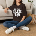 OUR TEAM IS LESS BAD T-Shirt