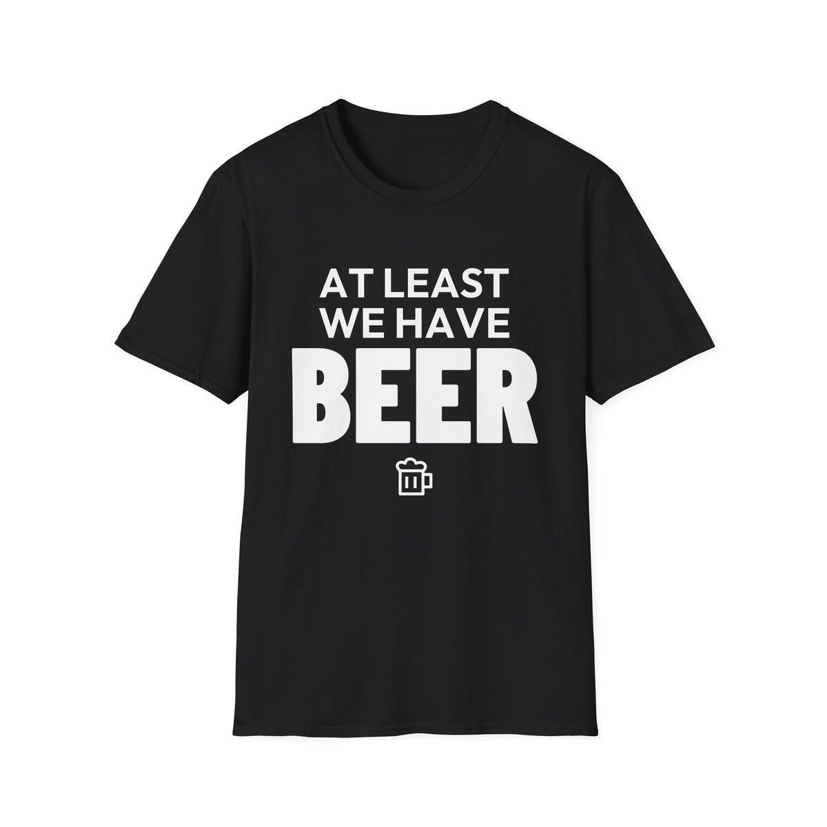 AT LEAST WE HAVE BEER T-Shirt