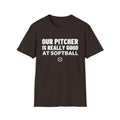 OUR PITCHER IS REALLY GOOD AT SOFTBALL T-Shirt