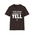 THIS TEAM MAKES ME YELL T-Shirt