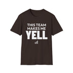 THIS TEAM MAKES ME YELL T-Shirt