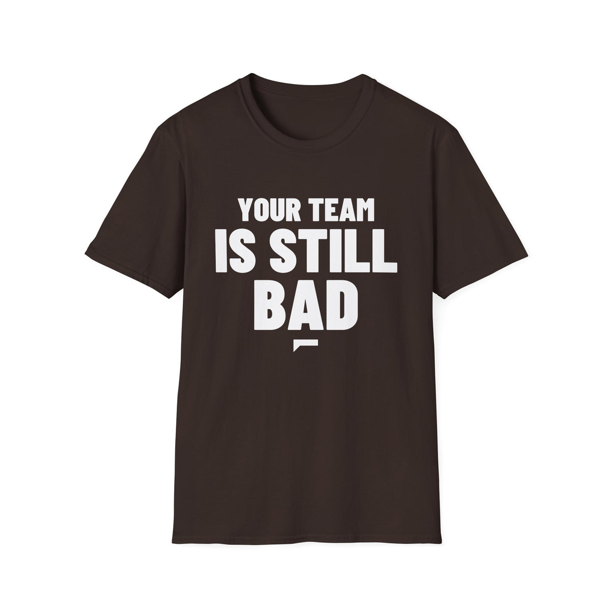 YOUR TEAM IS STILL BAD T-Shirt