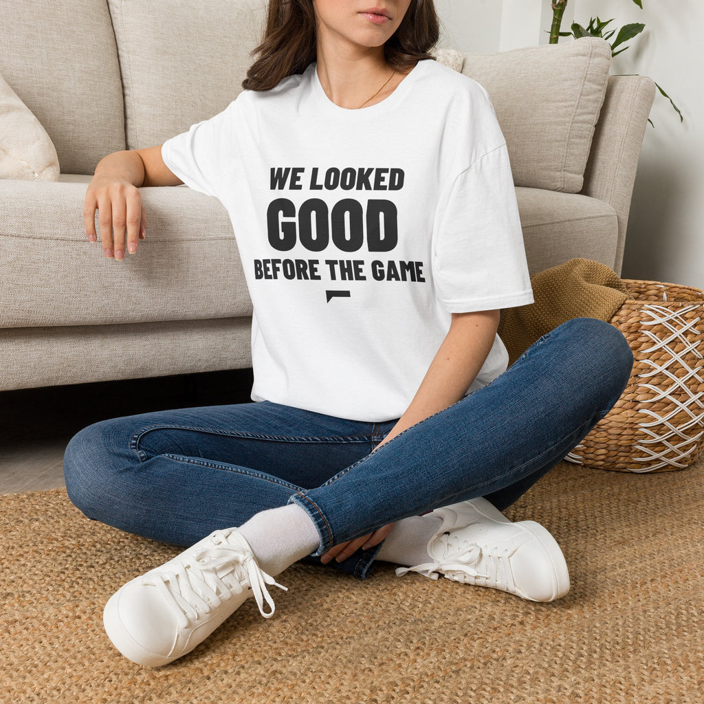 WE LOOKED GOOD BEFORE THE GAME T-Shirt