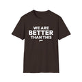 WE ARE BETTER THAN THIS T-Shirt
