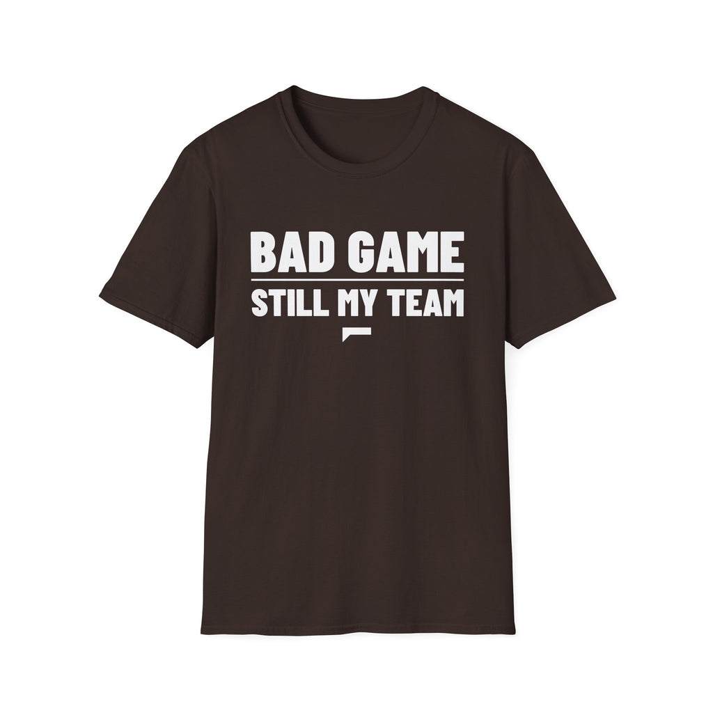 BAD GAME STILL MY TEAM T-Shirt
