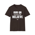 OUR QB MAKES ME BELIEVE T-Shirt