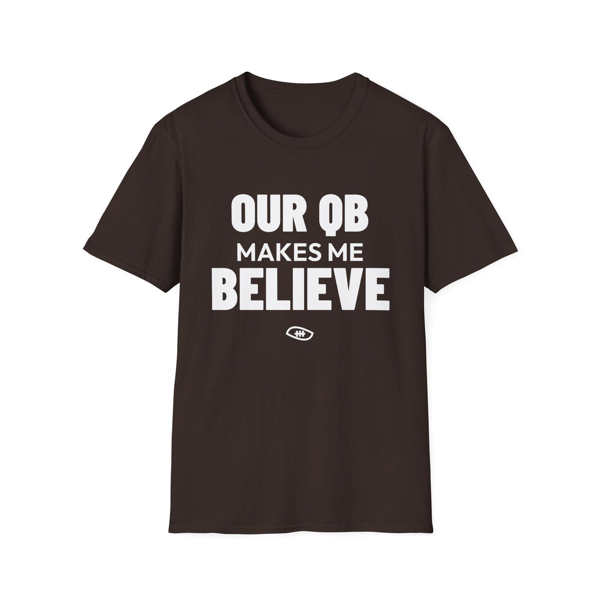 OUR QB MAKES ME BELIEVE T-Shirt