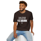 THIS TEAM DRIVES ME TO DRINK T-Shirt