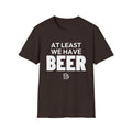 AT LEAST WE HAVE BEER T-Shirt