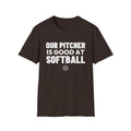 OUR PITCHER IS GOOD AT SOFTBALL T-Shirt