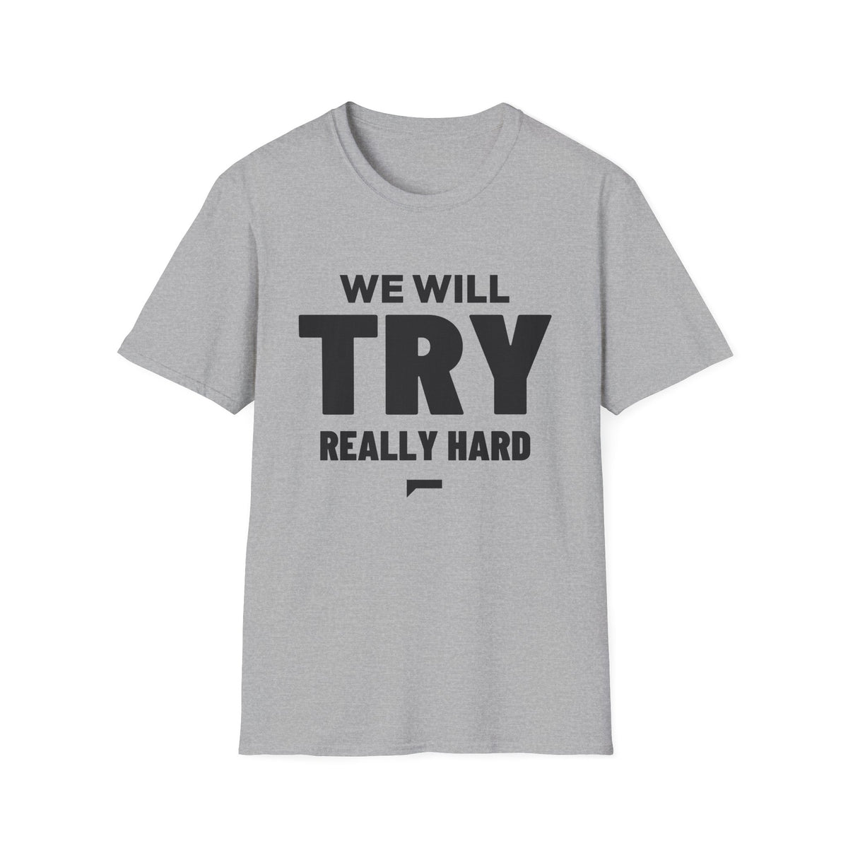 WE WILL TRY REALLY HARD T-Shirt