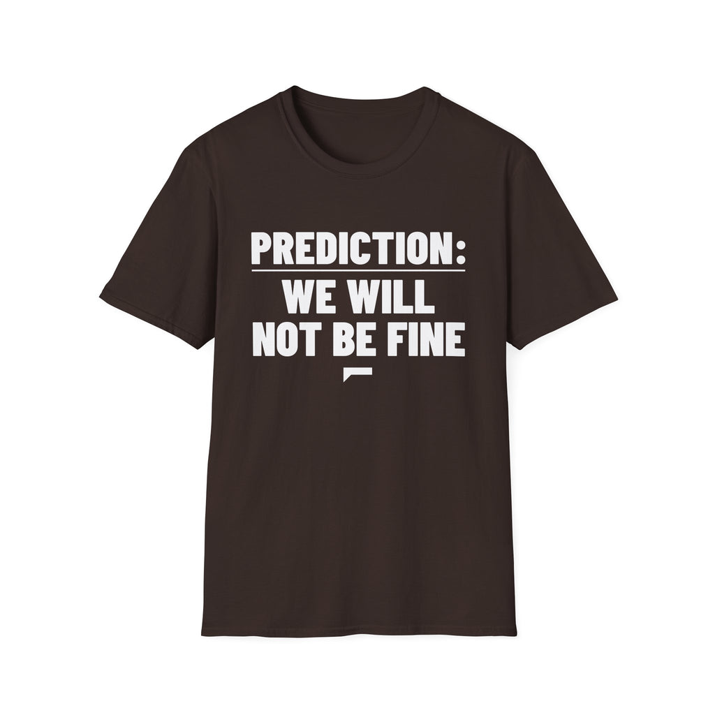 PREDICTION: WE WILL NOT BE FINE T-Shirt