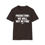 PREDICTION: WE WILL NOT BE FINE T-Shirt