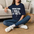 PREDICTION: I YELL AT THE TV T-Shirt