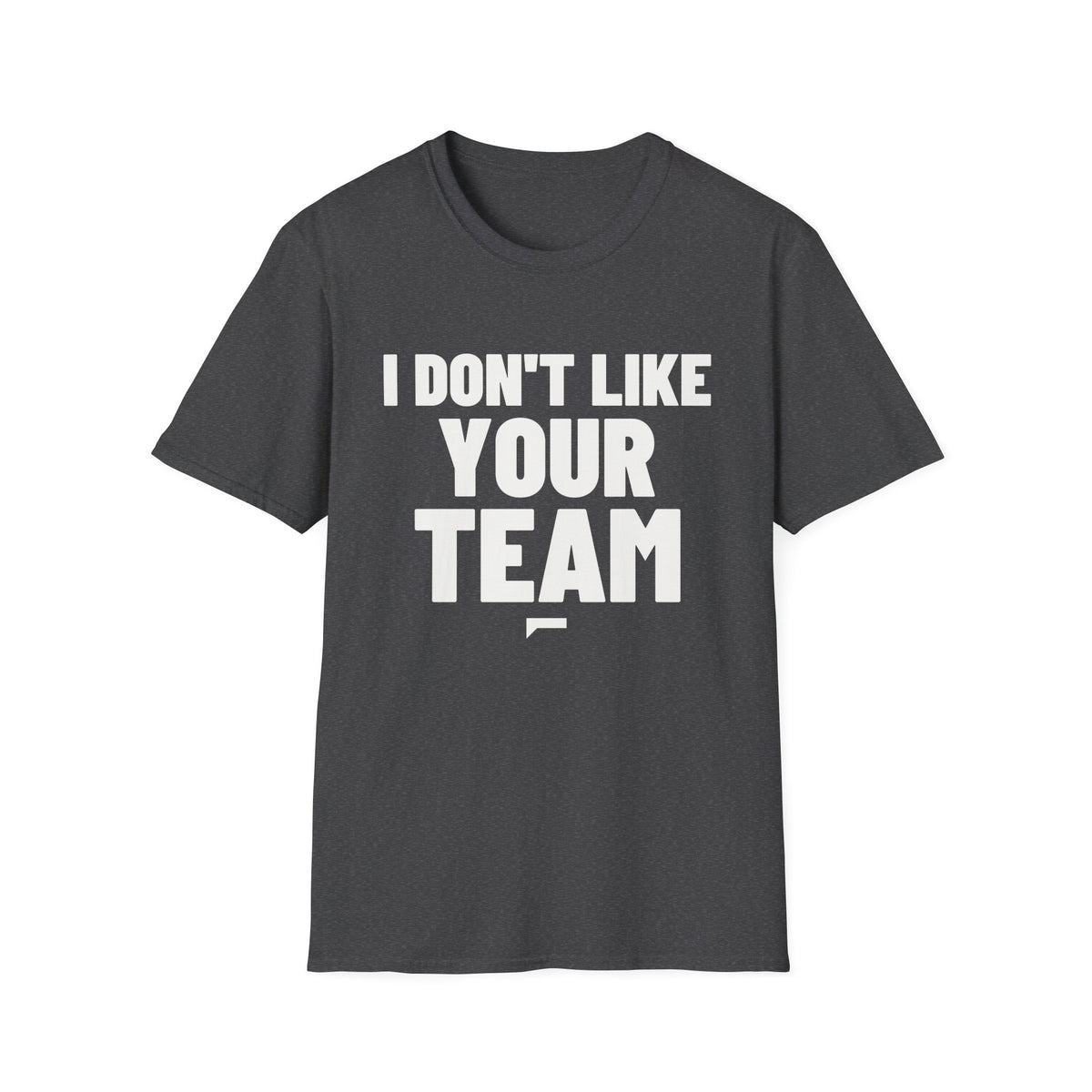 I DON'T LIKE YOUR TEAM T-Shirt - Bold Stack