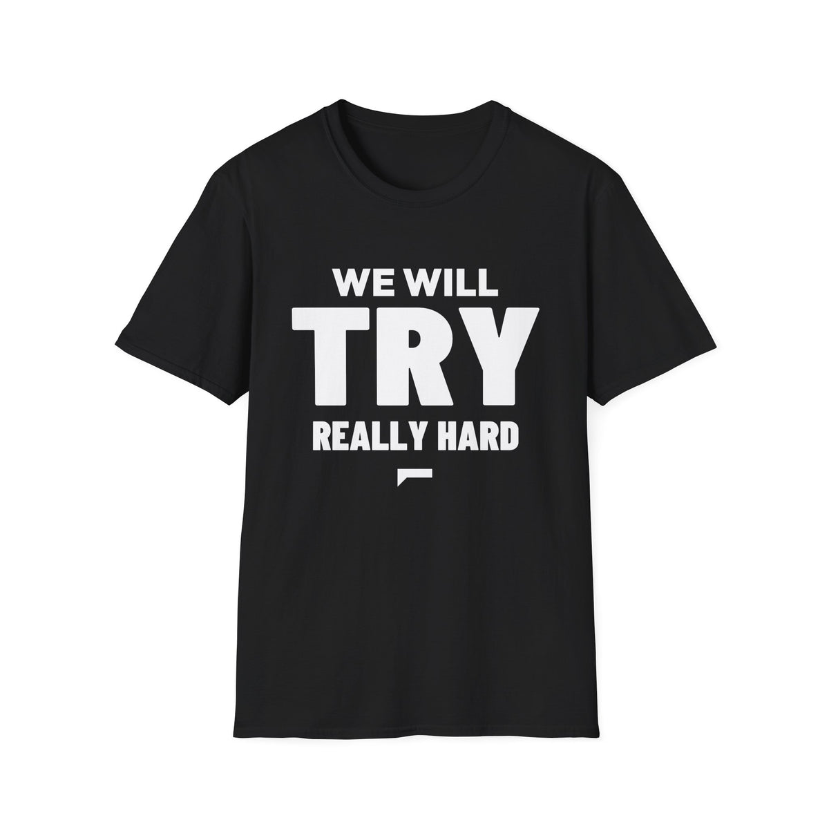WE WILL TRY REALLY HARD T-Shirt