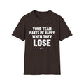 YOUR TEAM MAKES ME HAPPY WHEN THEY LOSE T-Shirt