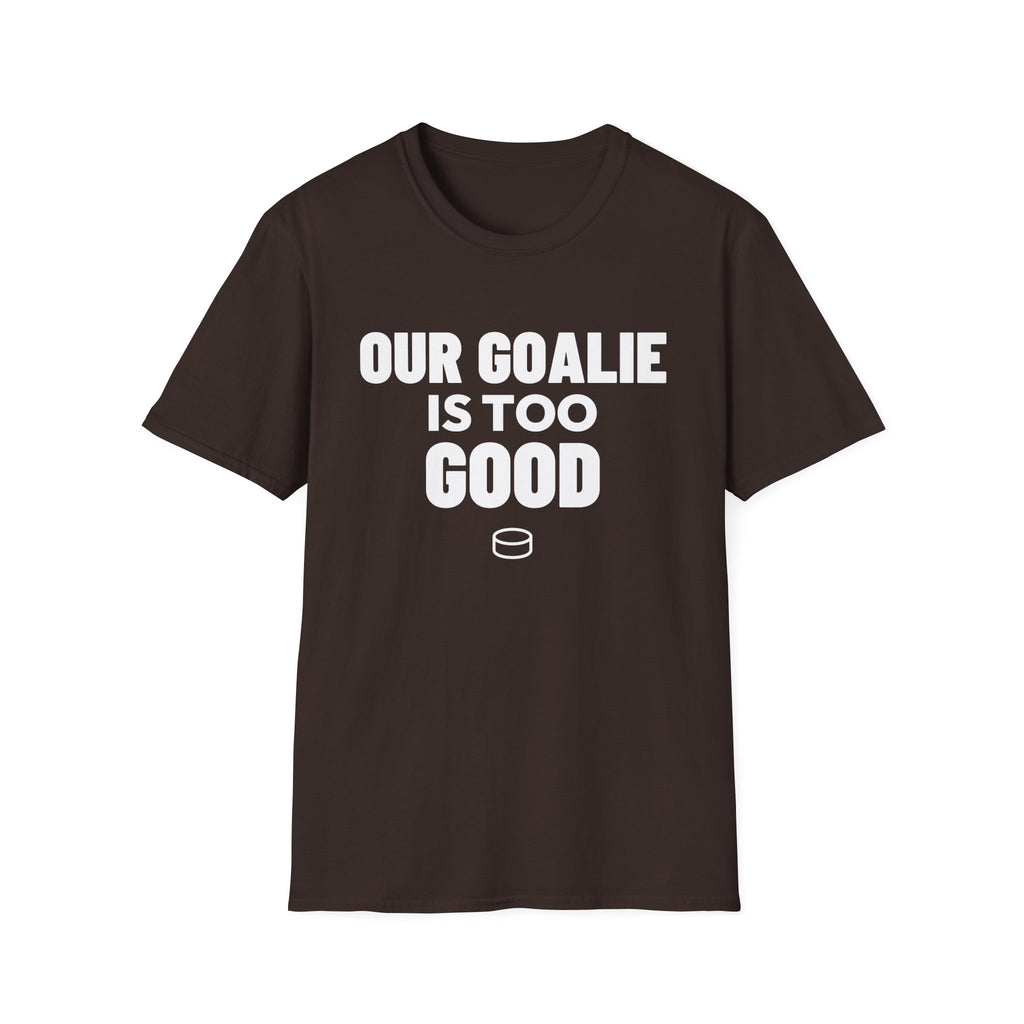 OUR GOALIE IS TOO GOOD T-Shirt